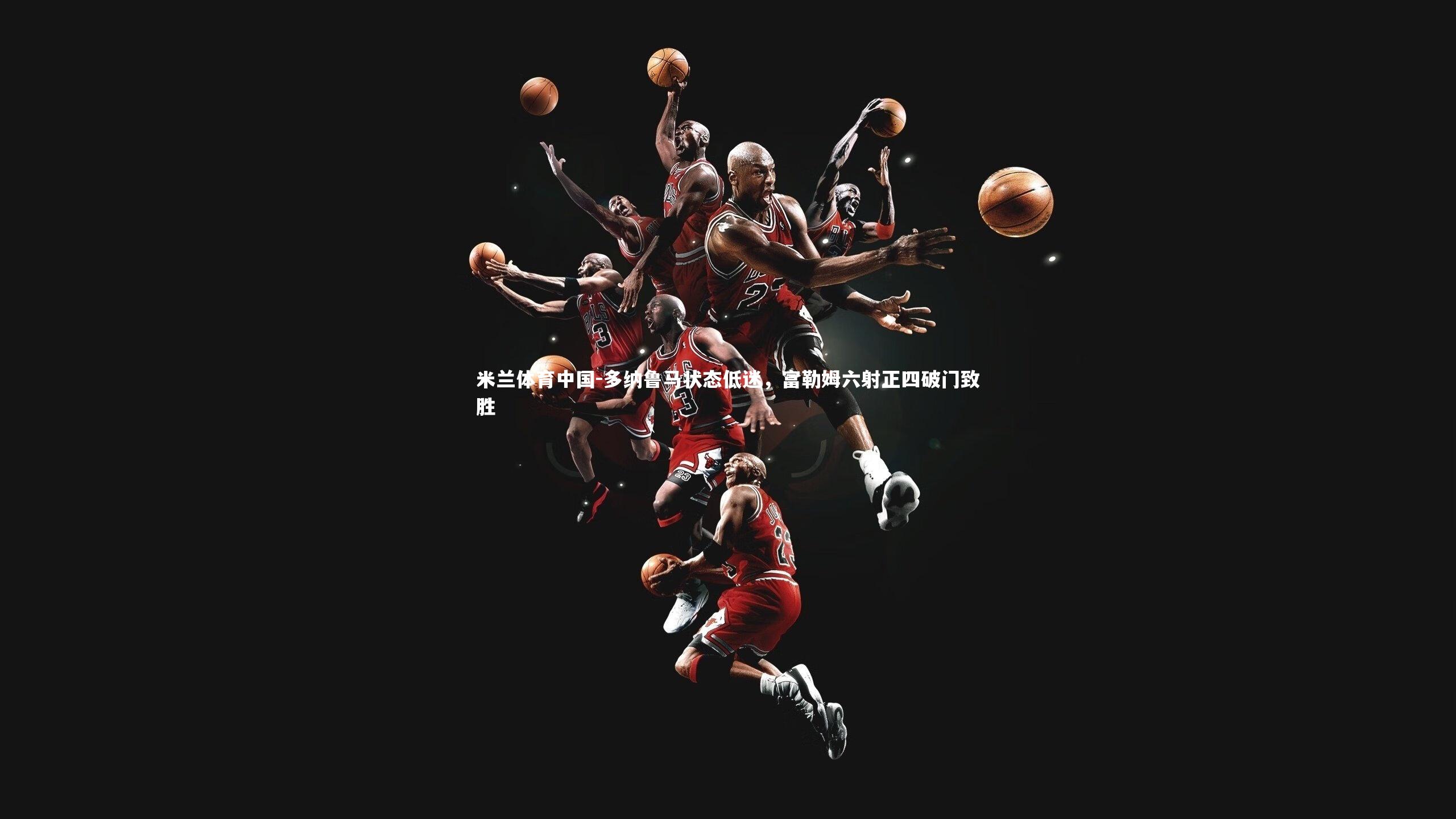 多纳鲁马状态低迷，富勒姆六射正四破门致胜